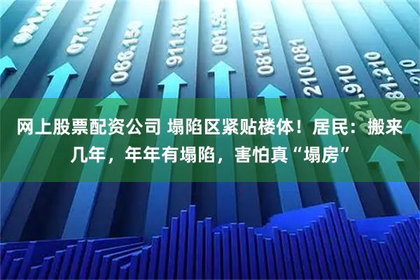 网上股票配资公司 塌陷区紧贴楼体！居民：搬来几年，年年有塌陷，害怕真“塌房”